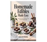 Homemade Edibles Made Easy: A Step-by-Step Guide to Creating Delicious Bites and Desserts at Home