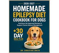 Homemade Epilepsy Diet Cookbook for Dogs: Nutritious Vet Approved Recipes to Support Canine Seizure Management