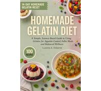 Homemade Gelatin Diet: A Simple, Science-Based Guide to Using Gelatin for Appetite Control, Fuller Meals, and Balanced Wellness (The Gelatin Diet)