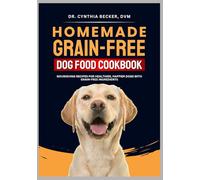 Homemade Grain-Free Dog Food Cookbook: Nourishing Recipes for Healthier, Happier Dogs with Grain Free Ingredients