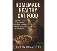 HOMEMADE HEALTHY CAT FOOD: Beginner’s Guide to Wholesome Ingredients, Balanced Feeding, and Strong Cat Immunity