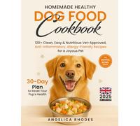 Homemade Healthy Dog Food Cookbook: 120+ Clean, Easy & Nutritious Vet-Approved, Anti-Inflammatory, Allergy-Friendly Recipes for a Joyful Pet with a 30-Day Plan to Reset Your Canine's Health
