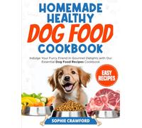 Homemade Healthy Dog Food Cookbook: Indulge Your Furry Friend in Gourmet Delights with Our Essential Dog Food Recipes Cookbook: Elevate Your Pet's Health with the Art of Cooking Your Own Dog Food