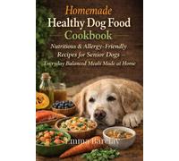 Homemade Healthy Dog Food Cookbook: Nutritious & Allergy-Friendly Recipes for Senior Dogs - Everyday Balanced Meals Made at Home