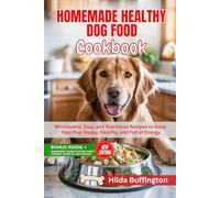 HOMEMADE HEALTHY DOG FOOD COOKBOOK: Wholesome, Easy, and Nutritious Recipes to Keep Your Pup Happy, Healthy, and Full of Energy