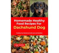 Homemade Healthy Food Recipes For Dachshund Dog: Feeding Your Dachshund with Love and Nutrition