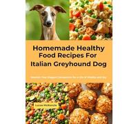 Homemade Healthy Food Recipes For Italian Greyhound Dog: Nourish Your Elegant Companion for a Life of Vitality and Joy