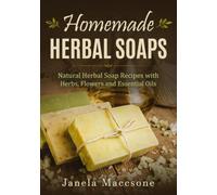 Homemade Herbal Soaps: Natural Herbal Soap Recipes with Herbs, Flowers and Essential Oils (Natural Homemade Soaps)