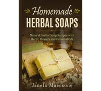 Homemade Herbal Soaps: Natural Herbal Soap Recipes with Herbs, Flowers and Essential Oils (Natural Homemade Soaps)