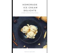 Homemade Ice Cream & Frozen Fruit Delights: A Guide to Delicious Easy Recipes