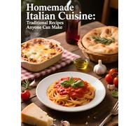 Homemade Italian Cuisine: Traditional Recipes: Anyone Can Make