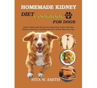Homemade Kidney Diet Cookbook for Dogs: Gentle, Kidney-Safe Recipes for Supporting Canine CKD with Balanced Nutrition, Hydration Boosters & Easy Meal Prep Tips