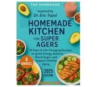 Homemade Kitchen For Super Agers : Inspired by Dr. Eric Topol: 14 Days of life-changing Recipes to igniteEnergy,Balance Blood Sugar,and Support Healthy Aging .