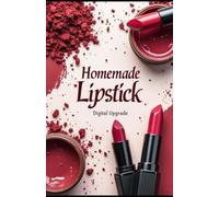 Homemade Lipstick: Natural, Safe & Vibrant Colors Made Easy