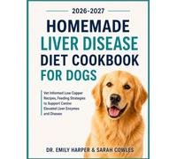Homemade Liver Disease Diet Cookbook for Dogs: Vet Informed Low Copper Recipes, Feeding Strategies to Support Canine Elevated Liver Enzymes and Disease