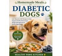 Homemade Meals for Diabetic Dogs: Low-Glycemic Soft Recipes to Help Support Healthy Blood Sugar, Weight Management & Gentle Digestion (Healthy Paws Kitchen)