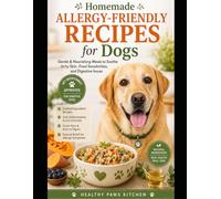 Homemade Meals for Dogs with Allergies & Food Sensitivities: Hypoallergenic Recipes Using Novel Proteins and Safe Ingredients to Soothe Itchy Skin, ... Support Lasting Relief (Healthy Paws Kitchen)