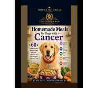 Homemade Meals for Dogs with Cancer: Comforting, Wholesome Recipes to Nourish Your Dog Alongside Veterinary Care (Healthy Paws Kitchen)