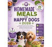 Homemade Meals for Happy Dogs 2026: Simple Step-by-Step Instructions for Preparing Nutritious Bowls, Flavorful Treats, Protein-Rich Favorites, and ... K. Newman's Healthy Dog Kitchen Series)