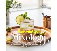 Homemade Mixology: Crafting Unique Cocktails at Home with 100+ Recipes, Pictures Included (Cocktails Collection)