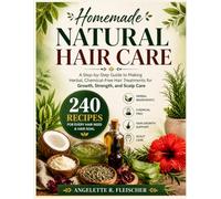 Homemade Natural Hair Care: A Step-by-Step Guide to Making Herbal, Chemical-Free Hair Treatments for Growth, Strength, and Scalp Care