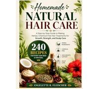 Homemade Natural Hair Care: A Step-by-Step Guide to Making Herbal, Chemical-Free Hair Treatments for Growth, Strength, and Scalp Care