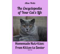 Homemade Nutrition: From Kitten to Senior (The Encyclopedia of Your Cat's Life)