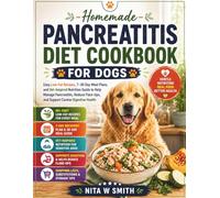 Homemade Pancreatitis Diet Cookbook For Dogs: Easy Low-Fat Recipes, 7-30 Day Meal Plans, and Vet-Inspired Nutrition Guide to Help Manage Pancreatitis, Reduce Flare-Ups, and Support Canine Digestive