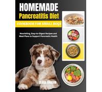 Homemade Pancreatitis Diet Cookbook for Small Dogs: Nourishing, Easy-to-Digest Recipes and Meal Plans to Support Pancreatic Health