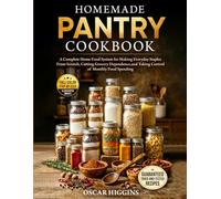 Homemade Pantry Cookbook: A Complete Home Food System for Making Everyday Staples From Scratch, Cutting Grocery Dependence, and Taking Control of Monthly Food Spending (Homemade Pantry Series)