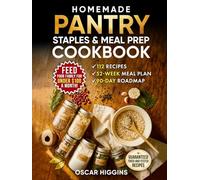 Homemade Pantry Staples & Meal Prep Cookbook: 52 Weeks of Done-for-You Meal Planning to Save Money, Reduce Food Waste & Cook From Scratch - 112 Recipes, Emergency Prep Guide & a 90-Day Roadmap