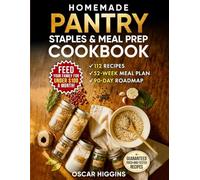 Homemade Pantry Staples & Meal Prep Cookbook: 52 Weeks of Done-for-You Meal Planning to Save Money, Reduce Food Waste & Cook From Scratch - 112 Recipes, Emergency Prep Guide & a 90-Day Roadmap