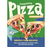 Homemade Pizza Cookbook: Simple Pizza Recipes from Classic Margherita to Buffalo Chicken and Everything in Between