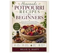 Homemade Potpourri Recipes for Beginners: Discover Natural Home Fragrance Blends, Essential Oil Infusions, Seasonal Simmer Pot Ideas, and Long-Lasting Botanical Creations