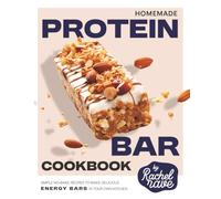 Homemade Protein Bar Cookbook: Simple No-Bake Recipes to Make Delicious Energy Bars in Your Own Kitchen
