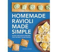 Homemade Ravioli Made Simple: 50 Mix-and-Match Recipes for the Best Filled Pastas