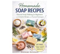 Homemade Soap Recipes: Natural Soap Making for Beginners with Creative Recipes and Practical Techniques (Essential Guides to Crafts and Hobbies: ... and Essential Skills for Everyday Makers)