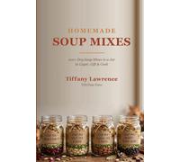 Homemade Soup Mixes: 100+ Dry Soup Mixes in a Jar to Layer, Gift & Cook