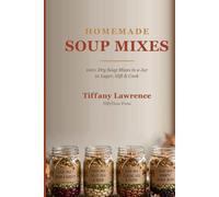 Homemade Soup Mixes: 100+ Dry Soup Mixes in a Jar to Layer, Gift & Cook