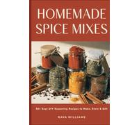 Homemade Spice Mixes & Seasoning Blends: 50+ Easy DIY Seasoning Recipes to Make, Store, and Gift - with Printable Labels and a Pantry Guide for ... Budget-Friendly Cooking (Homemade with Love)