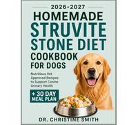 Homemade Struvite Stone Diet Cookbook for Dogs: Nutritious Vet Approved Recipes to Support Canine Urinary Health