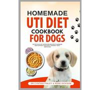Homemade UTI Diet Cookbook for Dogs: Nutritious Vet-Approved Recipes to Manage and Support Dogs with Urinary Tract Infection