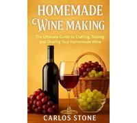 HOMEMADE WINE MAKING: The Ultimate Guide to Crafting, Tasting, and Sharing Your Homemade Wine