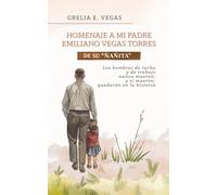 Homenaje a mi padre Emiliano Vegas Torres, de su “ñañita”: Los hombres de lucha y de trabajo nunca mueren; y si mueren, quedarán en la historia