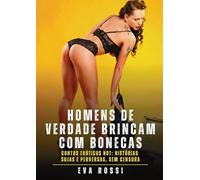 Homens de verdade brincam com bonecas: Contos Eróticos Hot: Histórias Sujas e Perversas, sem Censura