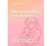 Homeopathy for Babies: A Practical Guide for Parents and Professionals