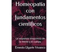 Homeopatía con fundamentos científicos: La respuesta bioquímica de la mente y el cuerpo.