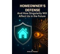 Homeowner’s Defense: And How Singularity Will Affect Us in The Future