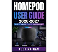 HOMEPOD USER GUIDE 2026-2027: The Complete Step-by-Step Manual for Setup, Siri Commands, Smart Home Automation, Troubleshooting, and Multi-Room Audio on Apple's Smart Speaker