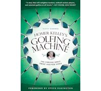 La Golfing Machine de Homer Kelley – La curiosa búsqueda que resolvió el golf – Avery